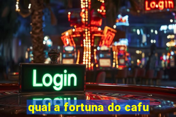 qual a fortuna do cafu